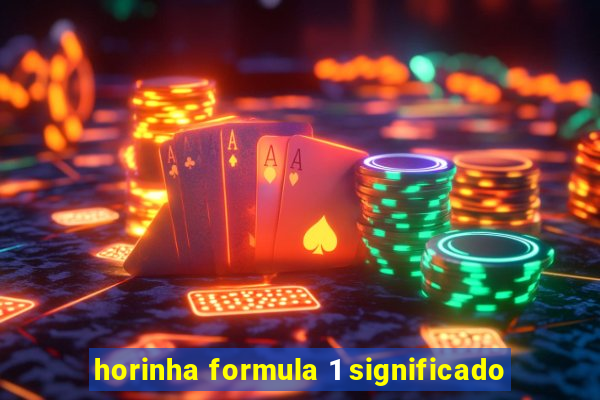 horinha formula 1 significado